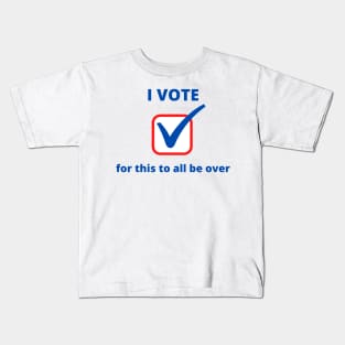 I Vote for This All to be Over Kids T-Shirt